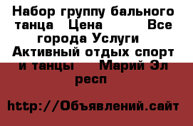 Набор группу бального танца › Цена ­ 200 - Все города Услуги » Активный отдых,спорт и танцы   . Марий Эл респ.